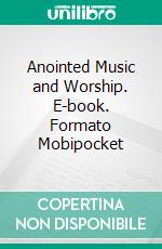 Anointed Music and Worship. E-book. Formato Mobipocket ebook