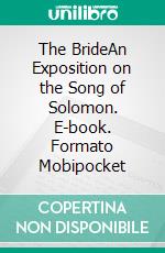 The BrideAn Exposition on the Song of Solomon. E-book. Formato Mobipocket ebook