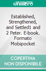 Established, Strengthened, and Settled1 and 2 Peter. E-book. Formato EPUB ebook di Dr. Paul G. Caram