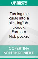Turning the Curse into a BlessingJob. E-book. Formato EPUB ebook di Dr. Paul G. Caram