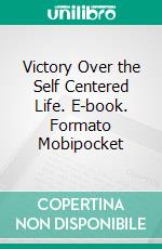 Victory Over the Self Centered Life. E-book. Formato Mobipocket ebook di Dr. Paul G. Caram