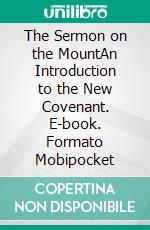 The Sermon on the MountAn Introduction to the New Covenant. E-book. Formato Mobipocket ebook