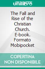 The Fall and Rise of the Christian Church. E-book. Formato EPUB ebook