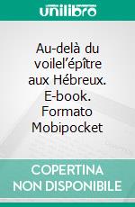 Au-delà du voilel’épître aux Hébreux. E-book. Formato Mobipocket ebook