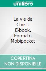La vie de Christ. E-book. Formato EPUB ebook
