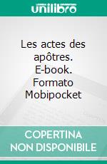 Les actes des apôtres. E-book. Formato Mobipocket ebook