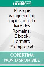 Plus que vainqueurUne exposition du livre des Romains. E-book. Formato Mobipocket ebook