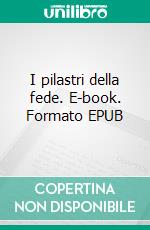 I pilastri della fede. E-book. Formato EPUB ebook