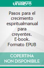 Pasos para el crecimiento espiritualmanual para creyentes. E-book. Formato EPUB ebook