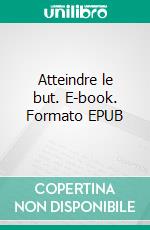 Atteindre le but. E-book. Formato EPUB ebook