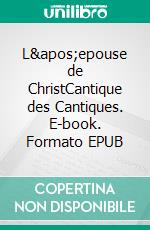 L&apos;epouse de ChristCantique des Cantiques. E-book. Formato EPUB ebook