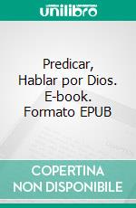 Predicar, Hablar por Dios. E-book. Formato EPUB ebook