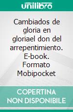 Cambiados de gloria en gloriael don del arrepentimiento. E-book. Formato Mobipocket ebook di Rev. Robert A. Tucker