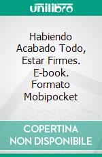 Habiendo acabado todo, estar firmes. E-book. Formato EPUB ebook