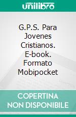 G.P.S. Para Jovenes Cristianos. E-book. Formato Mobipocket ebook