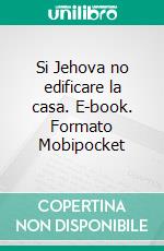 Si Jehova no edificare la casa. E-book. Formato Mobipocket ebook di Rev. Robert A. Tucker