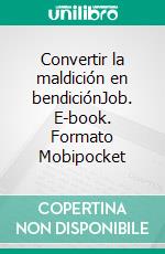 Convertir la maldición en bendiciónJob. E-book. Formato EPUB ebook