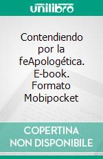 Contendiendo por la feApologética. E-book. Formato Mobipocket ebook