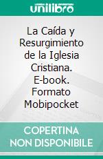 La Caída y Resurgimiento de la Iglesia Cristiana. E-book. Formato Mobipocket ebook di Rev. Daniel G. Caram