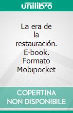 La era de la restauración. E-book. Formato Mobipocket ebook