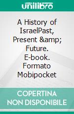 A History of IsraelPast, Present &amp; Future. E-book. Formato EPUB ebook