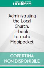 Administrating the Local Church. E-book. Formato Mobipocket ebook