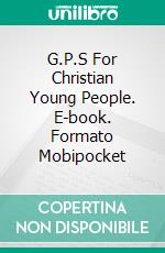 G.P.S For Christian Young People. E-book. Formato Mobipocket ebook