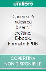 Caderea ?i ridicarea bisericii cre?tine. E-book. Formato EPUB ebook