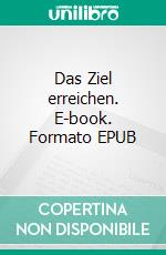 Das Ziel erreichen. E-book. Formato EPUB ebook
