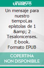 Un mensaje para nuestro tiempoLas epístolas de 1 &amp; 2 Tesalonicenses. E-book. Formato EPUB ebook