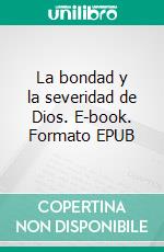 La bondad y la severidad de Dios. E-book. Formato EPUB ebook