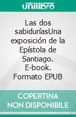 Las dos sabiduríasUna exposición de la Epístola de Santiago. E-book. Formato EPUB ebook