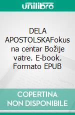 DELA  APOSTOLSKAFokus na centar Božije vatre. E-book. Formato EPUB ebook