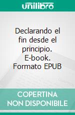 Declarando el fin desde el principio. E-book. Formato EPUB ebook