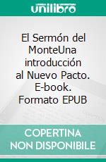 El Sermón del MonteUna introducción al Nuevo Pacto. E-book. Formato EPUB ebook di Rev. Daniel G. Caram