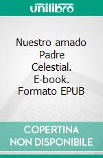 Nuestro amado Padre Celestial. E-book. Formato EPUB ebook