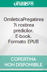 OmileticaPregatirea ?i rostirea predicilor. E-book. Formato EPUB ebook di Rev. Norman Holmes