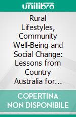 Rural Lifestyles, Community Well-Being and Social Change: Lessons from Country Australia for Global Citizens. E-book. Formato EPUB ebook