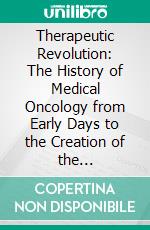 Therapeutic Revolution: The History of Medical Oncology from Early Days to the Creation of the Subspecialty. E-book. Formato EPUB ebook