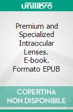 Premium and Specialized Intraocular Lenses. E-book. Formato EPUB ebook