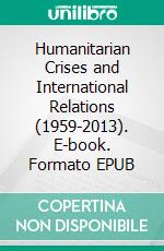 Humanitarian Crises and International Relations (1959-2013). E-book. Formato EPUB ebook