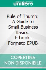 Rule of Thumb: A Guide to Small Business Basics. E-book. Formato EPUB ebook