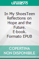 In My ShoesTeen Reflections on Hope and the Future. E-book. Formato EPUB ebook