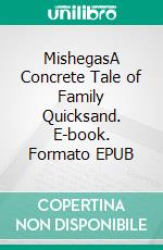 MishegasA Concrete Tale of Family Quicksand. E-book. Formato EPUB ebook di Harley Dresner