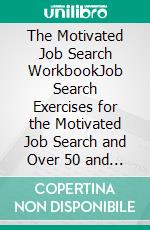 The Motivated Job Search WorkbookJob Search Exercises for the Motivated Job Search and Over 50 and Motivated. E-book. Formato EPUB ebook