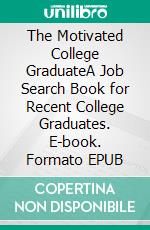 The Motivated College GraduateA Job Search Book for Recent College Graduates. E-book. Formato EPUB ebook