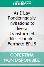 As I Lay Ponderingdaily invitations to live a transformed life. E-book. Formato EPUB ebook