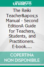 The Reiki Teacher's Manual - Second EditionA Guide for Teachers, Students, and Practitioners. E-book. Formato EPUB ebook di Tina M. Zion