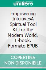 Empowering IntuitivesA Spiritual Tool Kit for the Modern World. E-book. Formato EPUB ebook