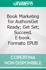 Book Marketing for AuthorsGet Ready; Get Set; Succeed. E-book. Formato EPUB ebook